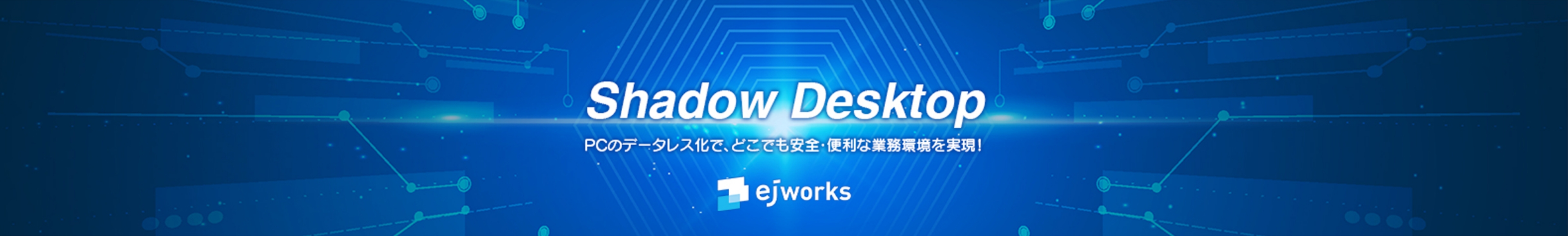 Shadow Desktop PCのデータレス化で、どこでも安全・便利な業務環境を実現！ejworks